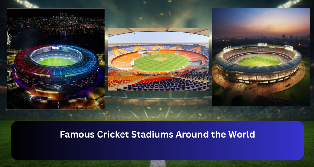 Famous Cricket Stadiums Around the World