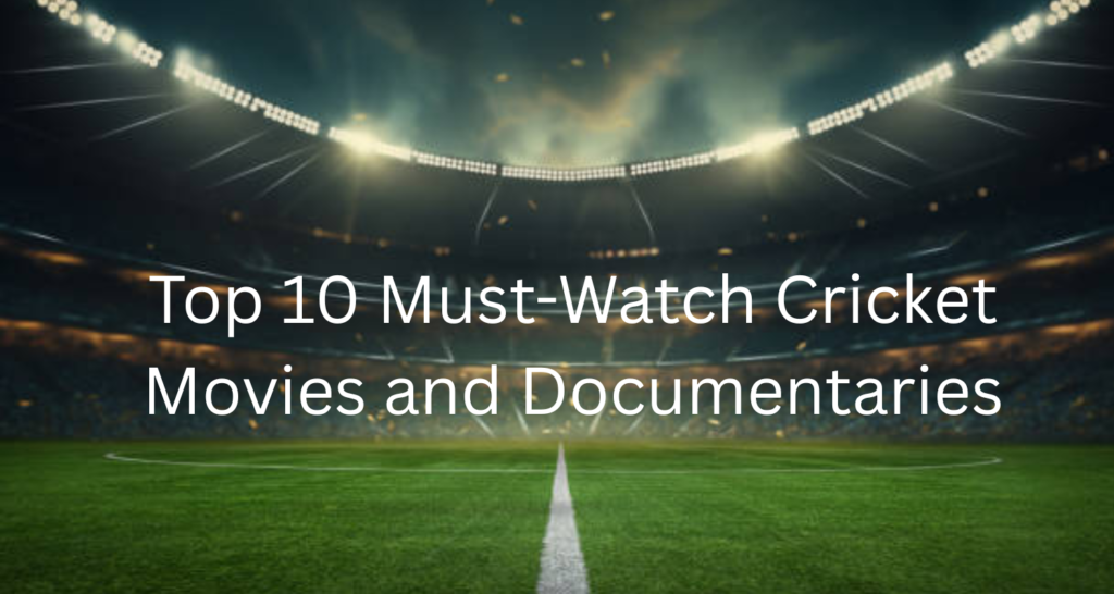 Top 10 Must-Watch Cricket Movies and Documentaries